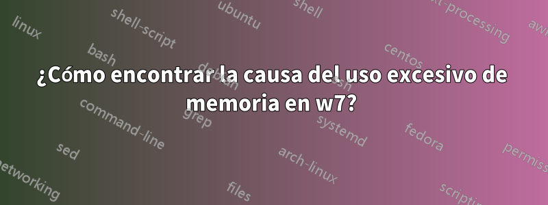 ¿Cómo encontrar la causa del uso excesivo de memoria en w7?