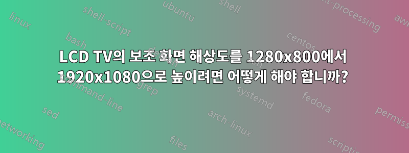 LCD TV의 보조 화면 해상도를 1280x800에서 1920x1080으로 높이려면 어떻게 해야 합니까?