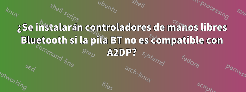 ¿Se instalarán controladores de manos libres Bluetooth si la pila BT no es compatible con A2DP?