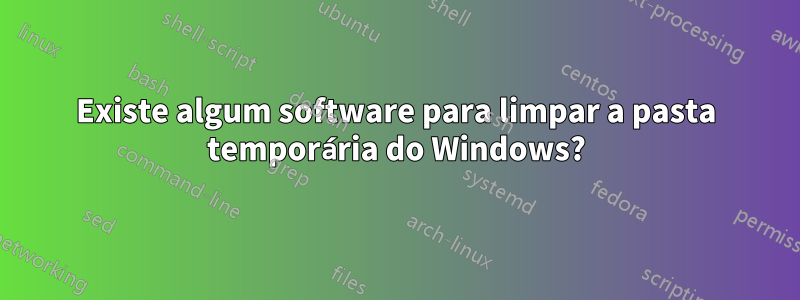 Existe algum software para limpar a pasta temporária do Windows?