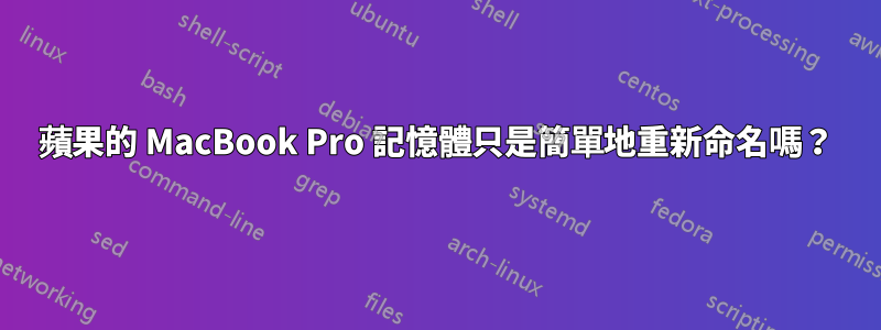 蘋果的 MacBook Pro 記憶體只是簡單地重新命名嗎？