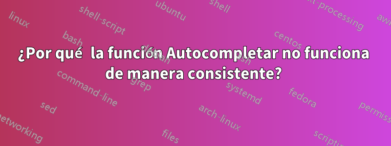 ¿Por qué la función Autocompletar no funciona de manera consistente?