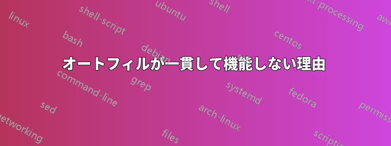オートフィルが一貫して機能しない理由