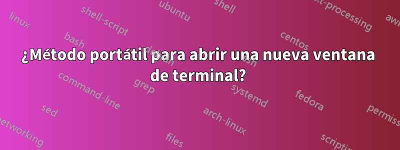¿Método portátil para abrir una nueva ventana de terminal?