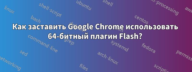 Как заставить Google Chrome использовать 64-битный плагин Flash?