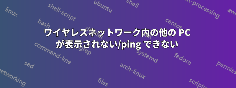 ワイヤレスネットワーク内の他の PC が表示されない/ping できない