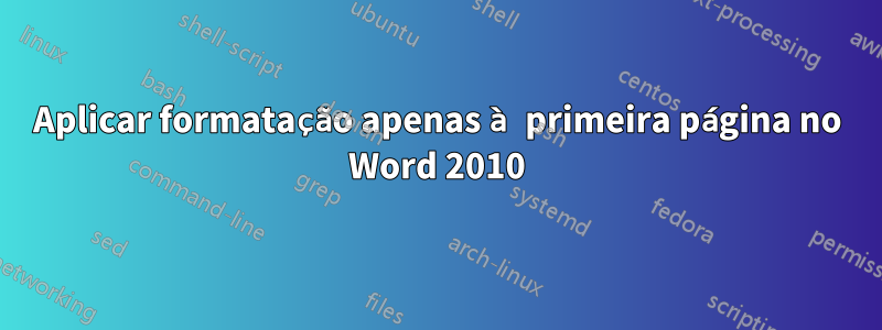 Aplicar formatação apenas à primeira página no Word 2010