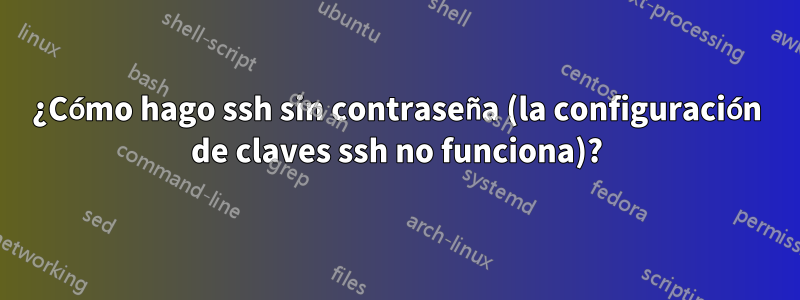 ¿Cómo hago ssh sin contraseña (la configuración de claves ssh no funciona)?