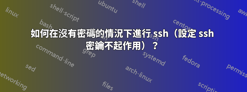 如何在沒有密碼的情況下進行 ssh（設定 ssh 密鑰不起作用）？