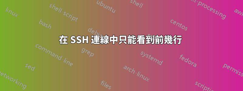 在 SSH 連線中只能看到前幾行