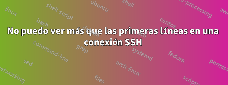 No puedo ver más que las primeras líneas en una conexión SSH