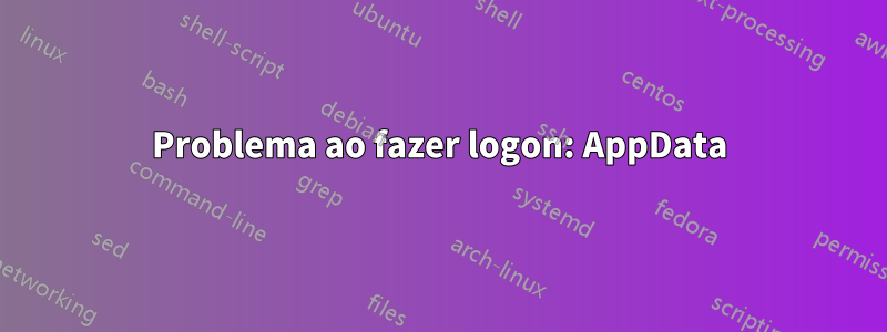 Problema ao fazer logon: AppData