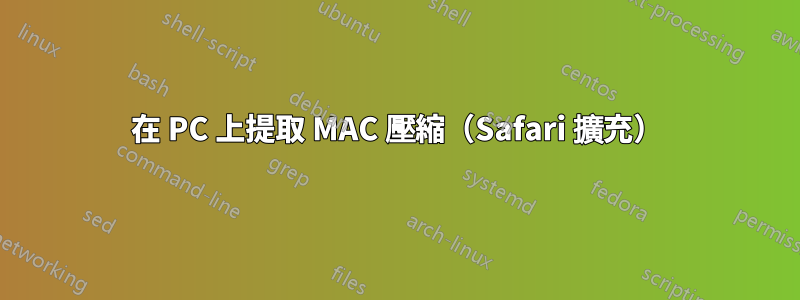 在 PC 上提取 MAC 壓縮（Safari 擴充）