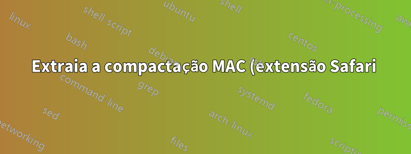 Extraia a compactação MAC (extensão Safari) em um PC