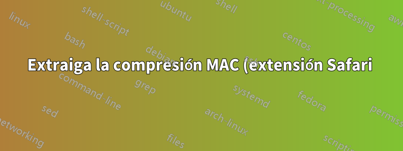 Extraiga la compresión MAC (extensión Safari) en una PC