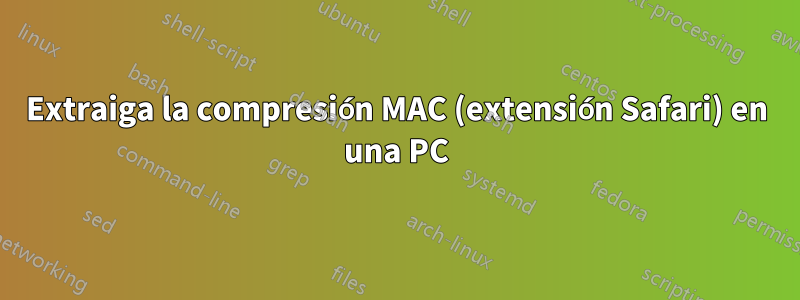 Extraiga la compresión MAC (extensión Safari) en una PC