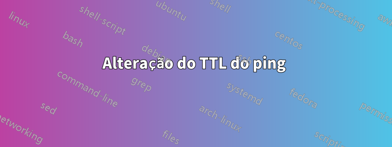 Alteração do TTL do ping