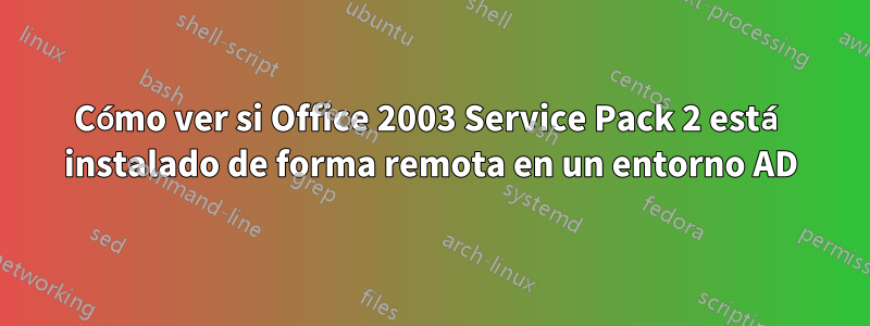 Cómo ver si Office 2003 Service Pack 2 está instalado de forma remota en un entorno AD