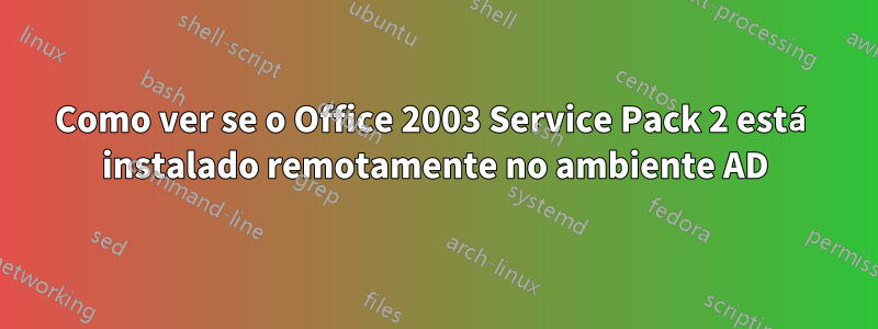 Como ver se o Office 2003 Service Pack 2 está instalado remotamente no ambiente AD