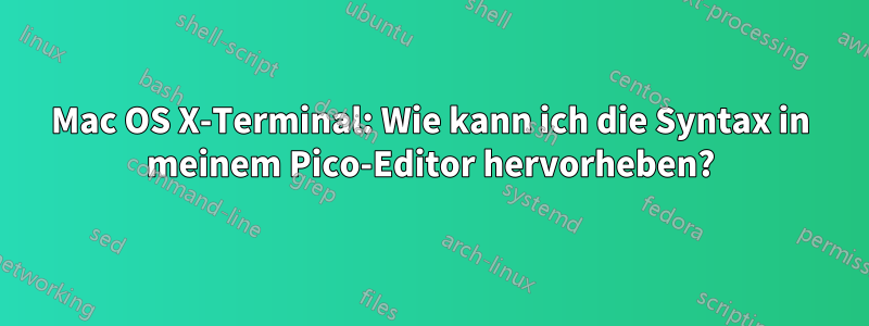 Mac OS X-Terminal: Wie kann ich die Syntax in meinem Pico-Editor hervorheben?