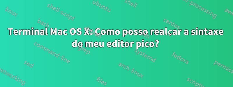 Terminal Mac OS X: Como posso realçar a sintaxe do meu editor pico?
