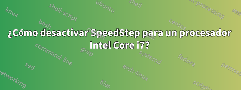 ¿Cómo desactivar SpeedStep para un procesador Intel Core i7?