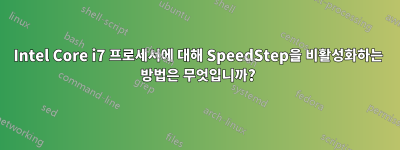 Intel Core i7 프로세서에 대해 SpeedStep을 비활성화하는 방법은 무엇입니까?