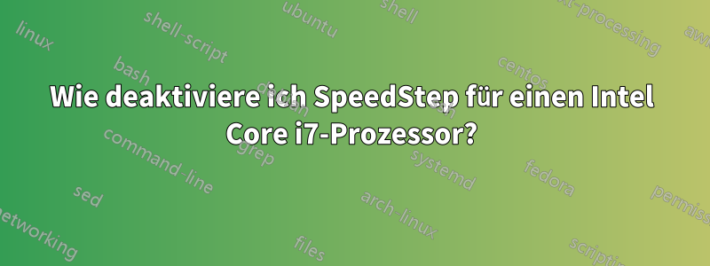 Wie deaktiviere ich SpeedStep für einen Intel Core i7-Prozessor?