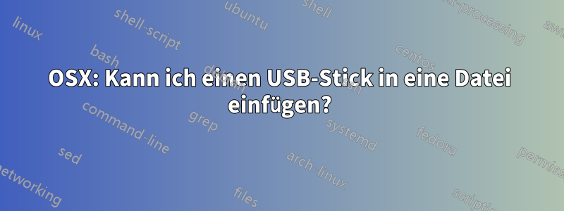 OSX: Kann ich einen USB-Stick in eine Datei einfügen?