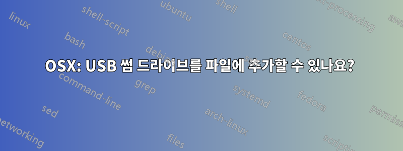 OSX: USB 썸 드라이브를 파일에 추가할 수 있나요?