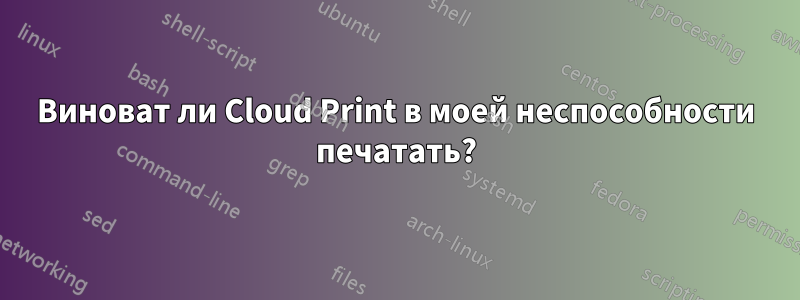 Виноват ли Cloud Print в моей неспособности печатать?