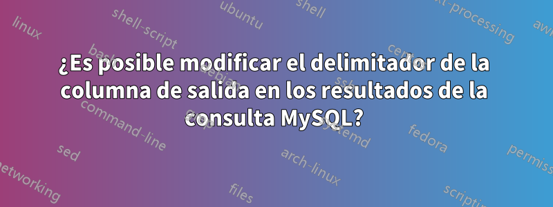 ¿Es posible modificar el delimitador de la columna de salida en los resultados de la consulta MySQL?