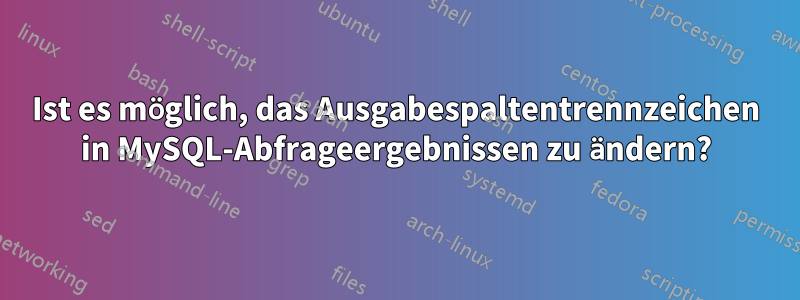 Ist es möglich, das Ausgabespaltentrennzeichen in MySQL-Abfrageergebnissen zu ändern?