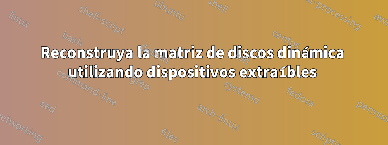 Reconstruya la matriz de discos dinámica utilizando dispositivos extraíbles