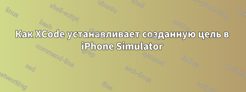 Как XCode устанавливает созданную цель в iPhone Simulator