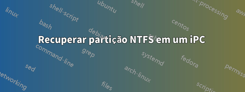 Recuperar partição NTFS em um iPC