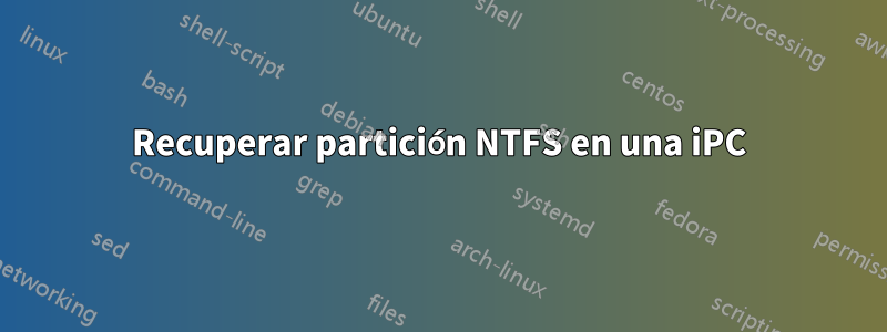 Recuperar partición NTFS en una iPC