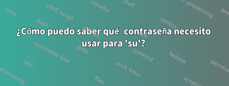 ¿Cómo puedo saber qué contraseña necesito usar para 'su'?