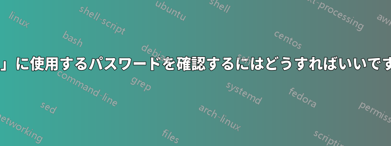 「su」に使用するパスワードを確認するにはどうすればいいですか?