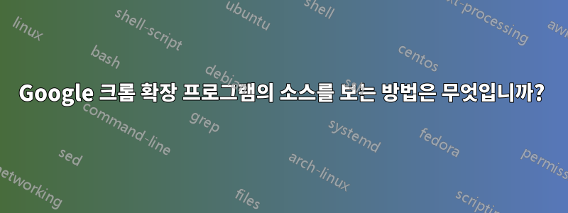 Google 크롬 확장 프로그램의 소스를 보는 방법은 무엇입니까?
