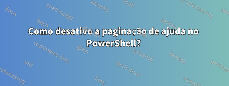 Como desativo a paginação de ajuda no PowerShell?