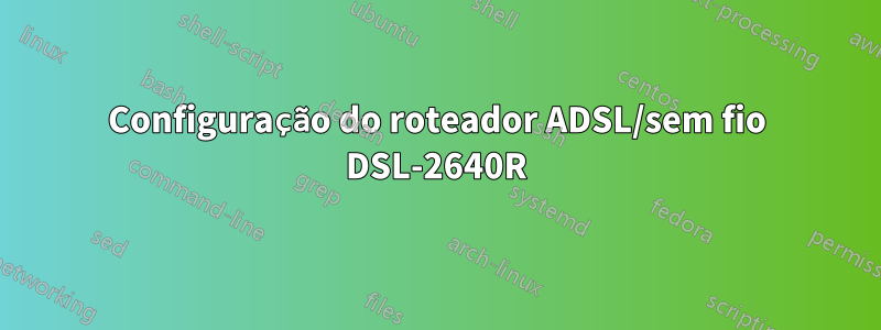 Configuração do roteador ADSL/sem fio DSL-2640R