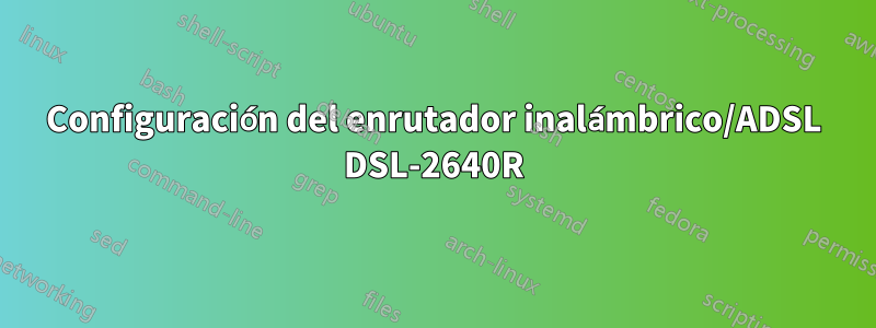 Configuración del enrutador inalámbrico/ADSL DSL-2640R