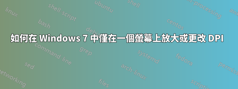 如何在 Windows 7 中僅在一個螢幕上放大或更改 DPI 