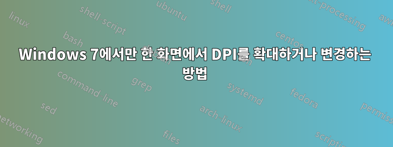 Windows 7에서만 한 화면에서 DPI를 확대하거나 변경하는 방법
