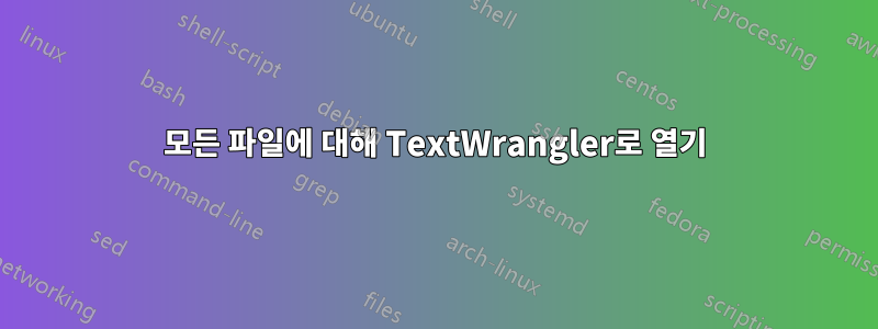 모든 파일에 대해 TextWrangler로 열기