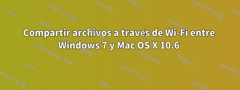 Compartir archivos a través de Wi-Fi entre Windows 7 y Mac OS X 10.6