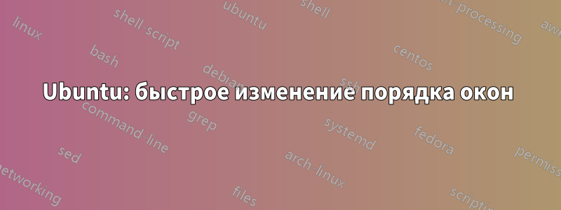 Ubuntu: быстрое изменение порядка окон