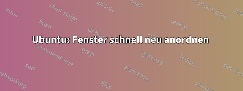 Ubuntu: Fenster schnell neu anordnen