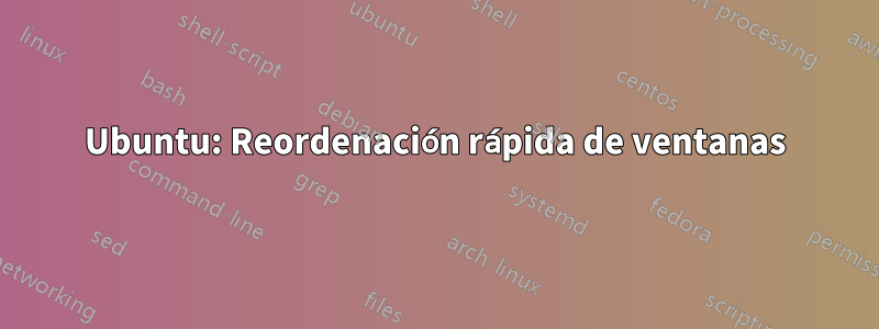 Ubuntu: Reordenación rápida de ventanas